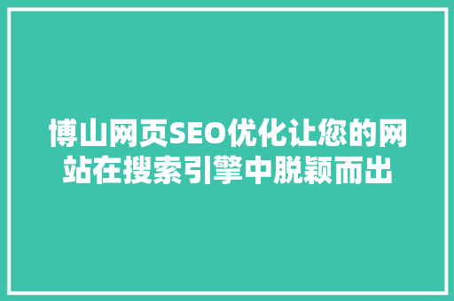 博山网页SEO优化让您的网站在搜索引擎中脱颖而出