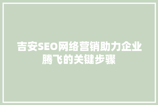 吉安SEO网络营销助力企业腾飞的关键步骤