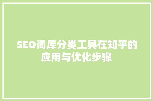 SEO词库分类工具在知乎的应用与优化步骤