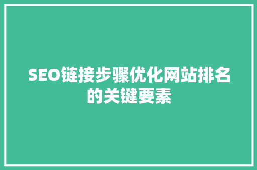 SEO链接步骤优化网站排名的关键要素 SEO链接步骤优化网站排名的关键要素