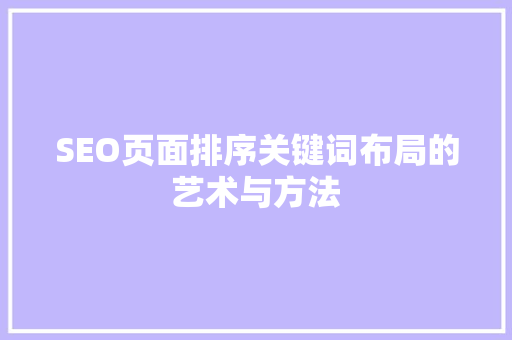 SEO页面排序关键词布局的艺术与方法