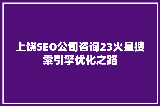 上饶SEO公司咨询23火星搜索引擎优化之路