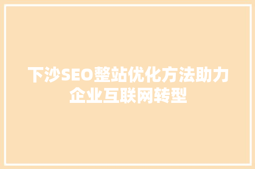 下沙SEO整站优化方法助力企业互联网转型