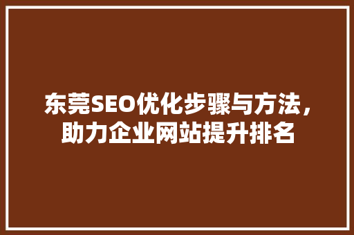 东莞SEO优化步骤与方法，助力企业网站提升排名