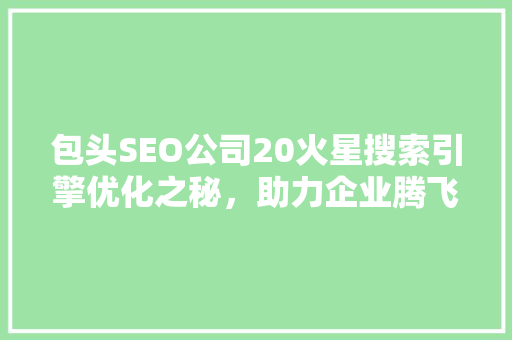 包头SEO公司20火星搜索引擎优化之秘，助力企业腾飞