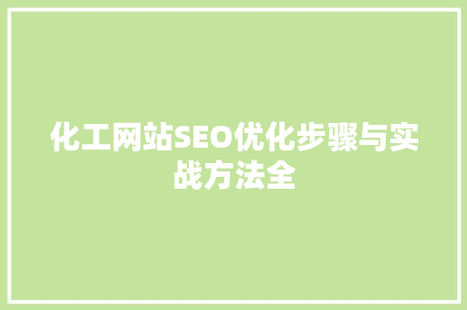 化工网站SEO优化步骤与实战方法全