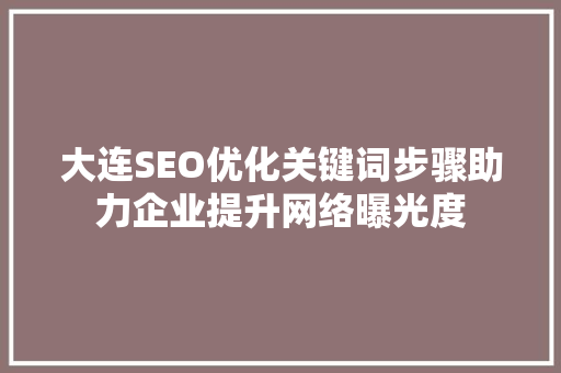 大连SEO优化关键词步骤助力企业提升网络曝光度