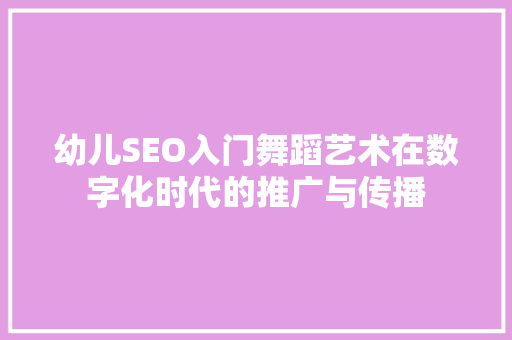 幼儿SEO入门舞蹈艺术在数字化时代的推广与传播 电脑基础