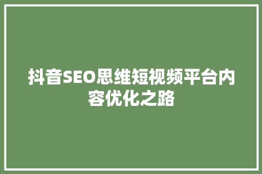 抖音SEO思维短视频平台内容优化之路