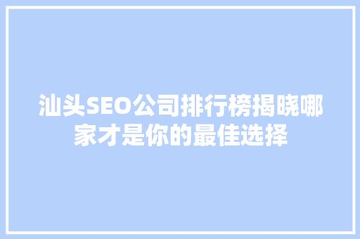 汕头SEO公司排行榜揭晓哪家才是你的最佳选择