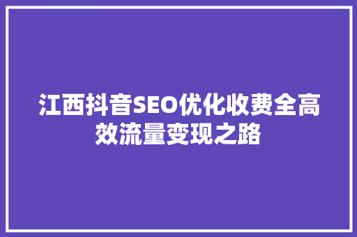 江西抖音SEO优化收费全高效流量变现之路 电脑配置 江西抖音SEO优化收费全高效流量变现之路 电脑配置