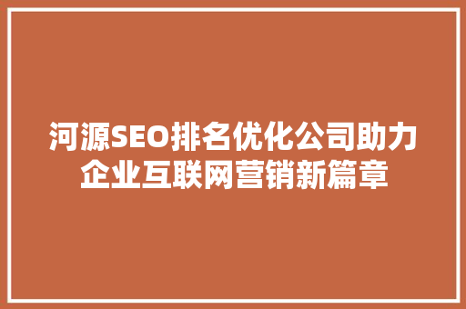 河源SEO排名优化公司助力企业互联网营销新篇章