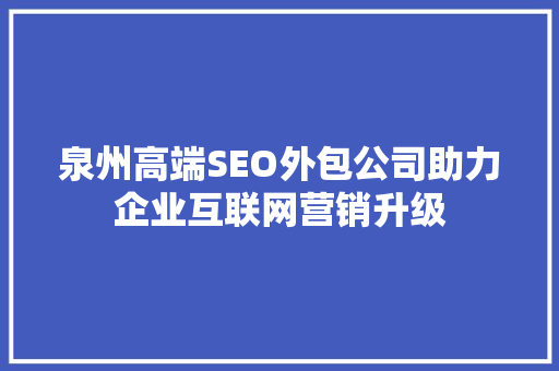 泉州高端SEO外包公司助力企业互联网营销升级