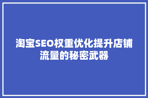 淘宝SEO权重优化提升店铺流量的秘密武器