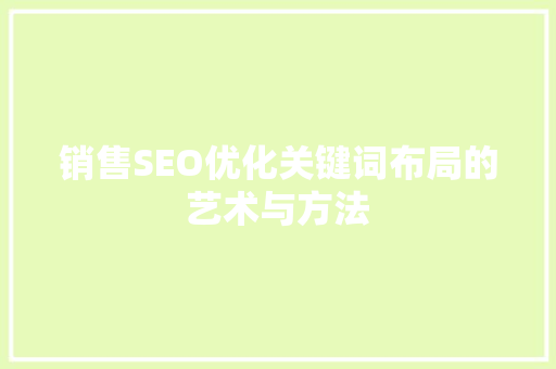 销售SEO优化关键词布局的艺术与方法