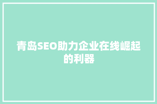 青岛SEO助力企业在线崛起的利器