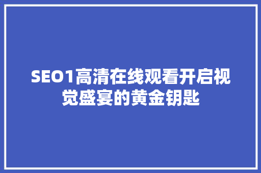 SEO1高清在线观看开启视觉盛宴的黄金钥匙