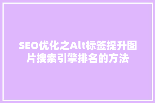 SEO优化之Alt标签提升图片搜索引擎排名的方法