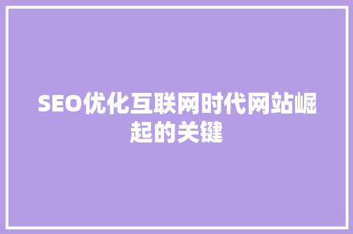 SEO优化互联网时代网站崛起的关键