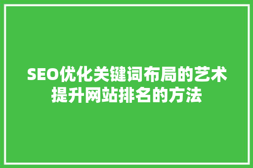 SEO优化关键词布局的艺术提升网站排名的方法