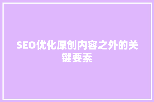 SEO优化原创内容之外的关键要素