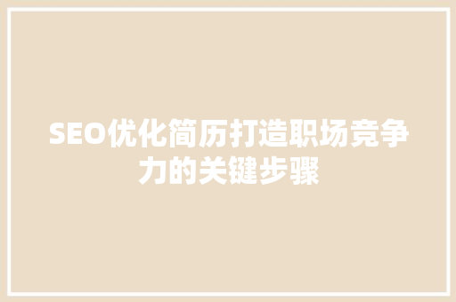 SEO优化简历打造职场竞争力的关键步骤 电脑故障维修