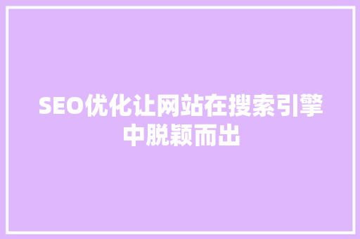 SEO优化让网站在搜索引擎中脱颖而出 SEO优化让网站在搜索引擎中脱颖而出