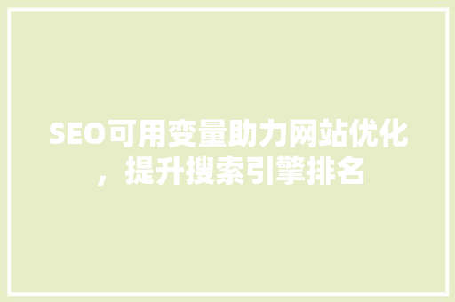 SEO可用变量助力网站优化，提升搜索引擎排名