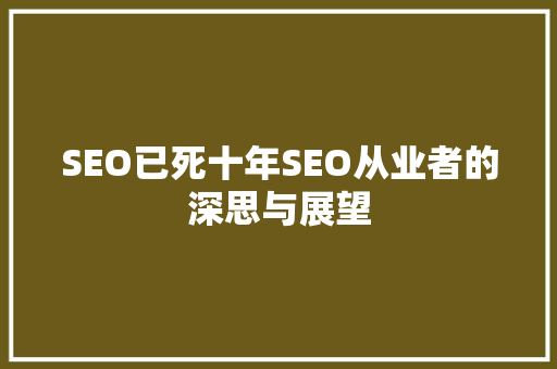 SEO已死十年SEO从业者的深思与展望