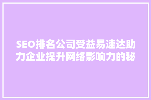 SEO排名公司受益易速达助力企业提升网络影响力的秘密武器