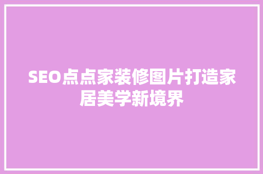 SEO点点家装修图片打造家居美学新境界