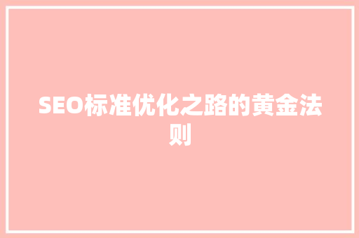 SEO标准优化之路的黄金法则