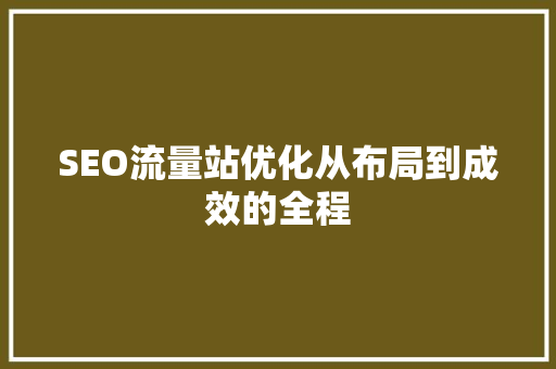 SEO流量站优化从布局到成效的全程