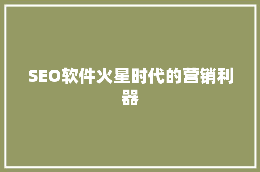 SEO软件火星时代的营销利器
