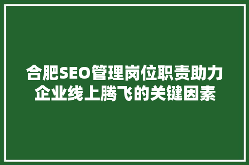 合肥SEO管理岗位职责助力企业线上腾飞的关键因素