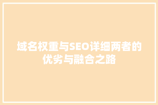 域名权重与SEO详细两者的优劣与融合之路