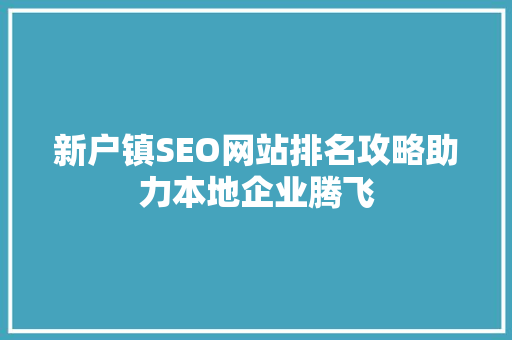 新户镇SEO网站排名攻略助力本地企业腾飞 新户镇SEO网站排名攻略助力本地企业腾飞