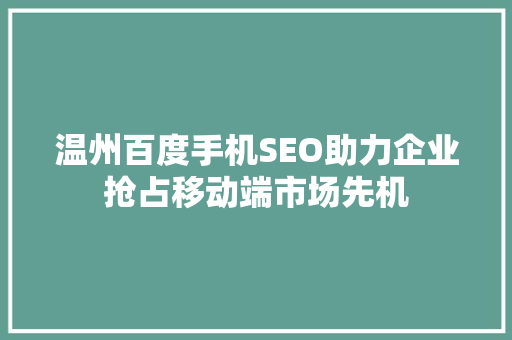 温州百度手机SEO助力企业抢占移动端市场先机