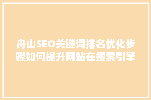舟山SEO关键词排名优化步骤如何提升网站在搜索引擎中的visibility