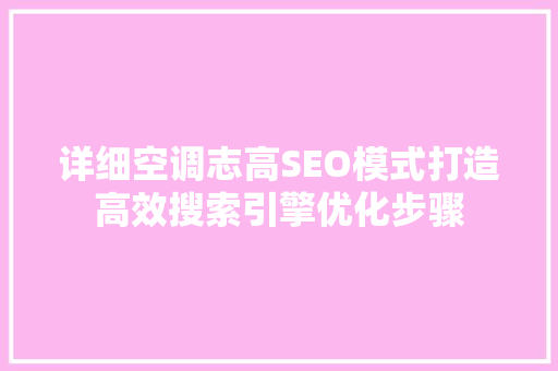 详细空调志高SEO模式打造高效搜索引擎优化步骤