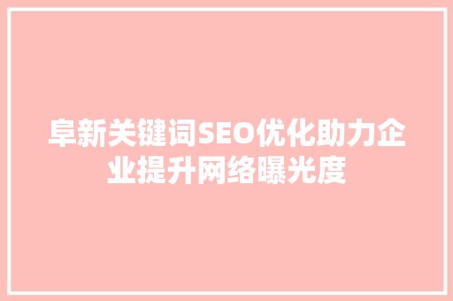 阜新关键词SEO优化助力企业提升网络曝光度