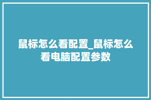 鼠标怎么看配置_鼠标怎么看电脑配置参数