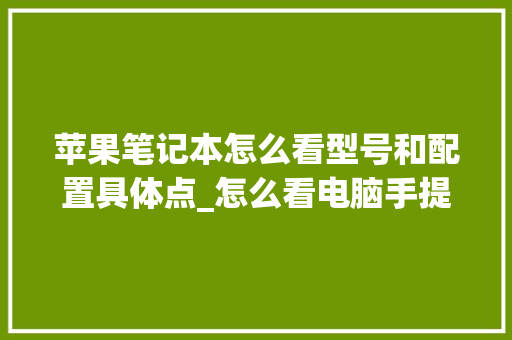 苹果笔记本怎么看型号和配置具体点_怎么看电脑手提型号配置参数