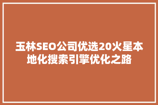 玉林SEO公司优选20火星本地化搜索引擎优化之路