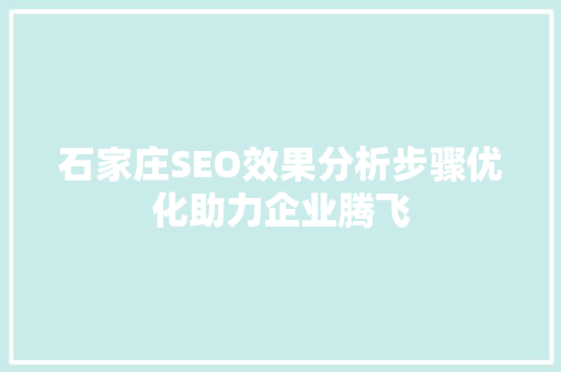 石家庄SEO效果分析步骤优化助力企业腾飞