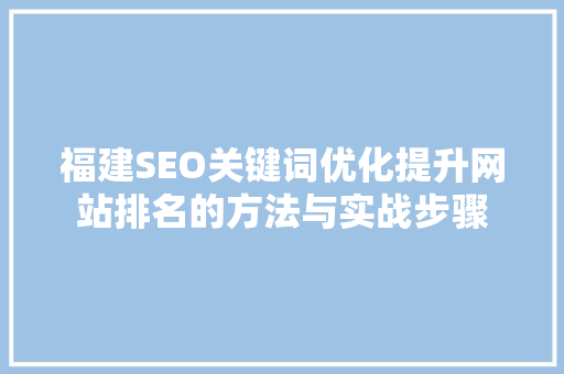 福建SEO关键词优化提升网站排名的方法与实战步骤