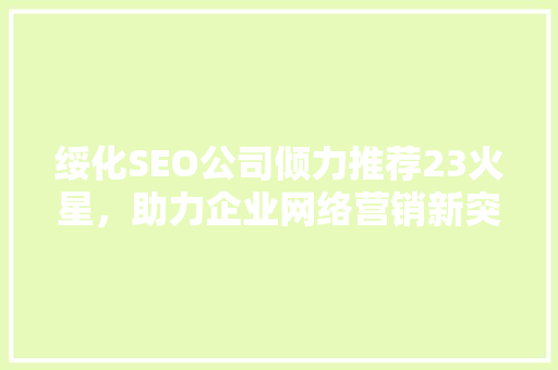 绥化SEO公司倾力推荐23火星，助力企业网络营销新突破
