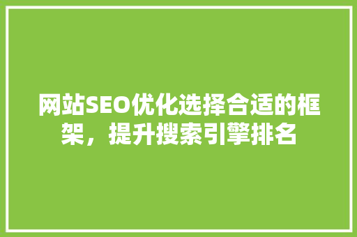 网站SEO优化选择合适的框架，提升搜索引擎排名