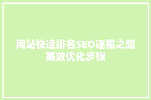 网站快速排名SEO逐福之路高效优化步骤 网站快速排名SEO逐福之路高效优化步骤
