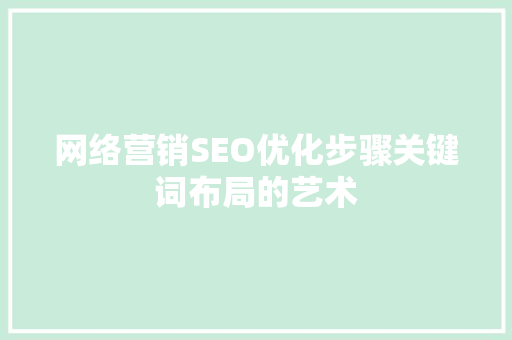 网络营销SEO优化步骤关键词布局的艺术